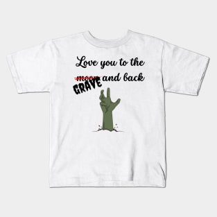 Love you to the grave and back Kids T-Shirt